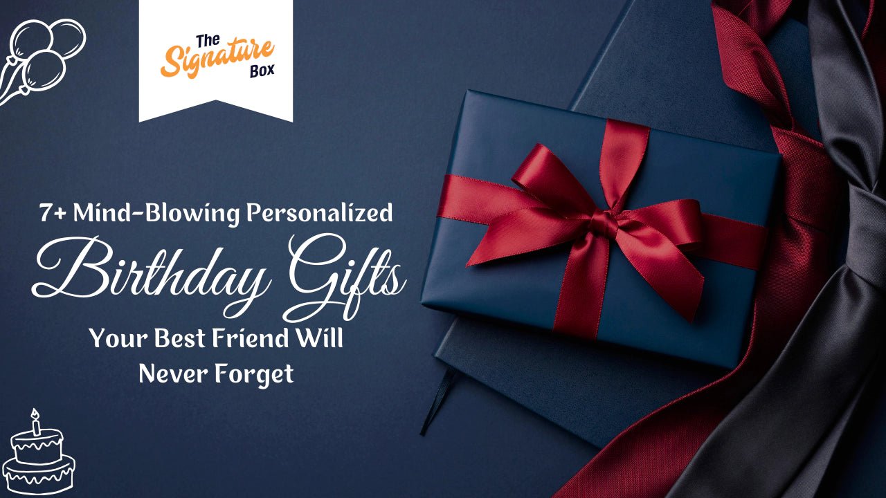 7 Mindblowing Personalized Birthday Gifts Your Best Friend Will Never Forget - The Signature Box