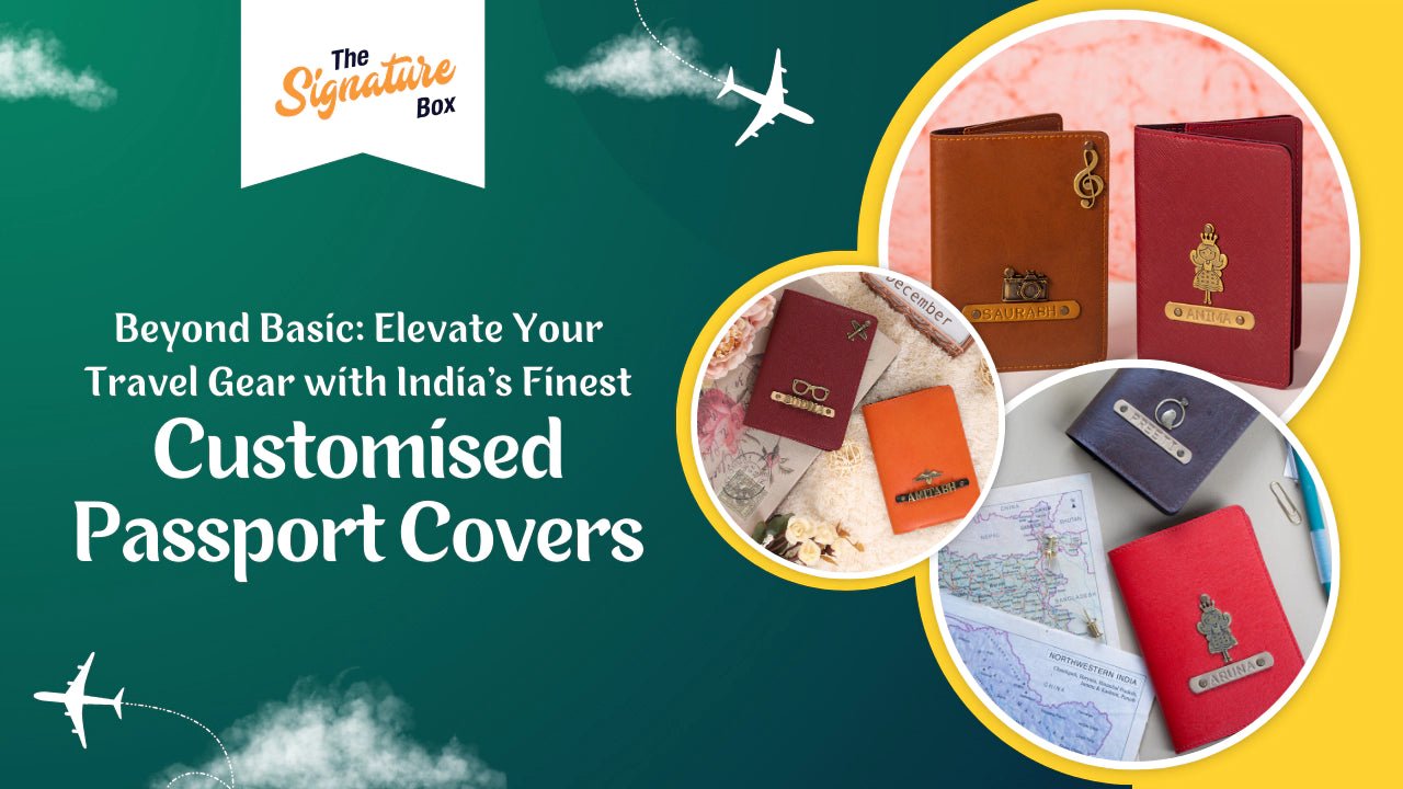 Beyond Basic: Elevate your Travel Gear with India's Finest Customised Passport Covers - The Signature Box