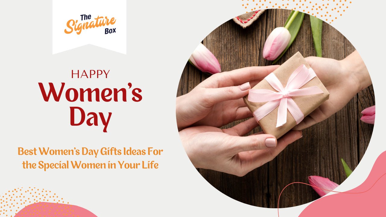 Best Women's Day Gifts Ideas For the Special Women in You Life - The Signature Box