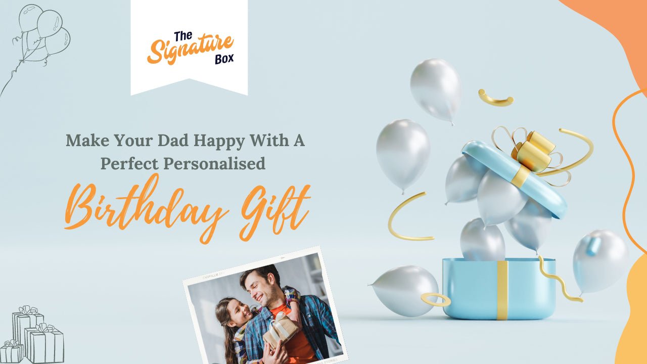 Make Your Dad Happy With A Perfect Personalised Birthday Gift - The Signature Box