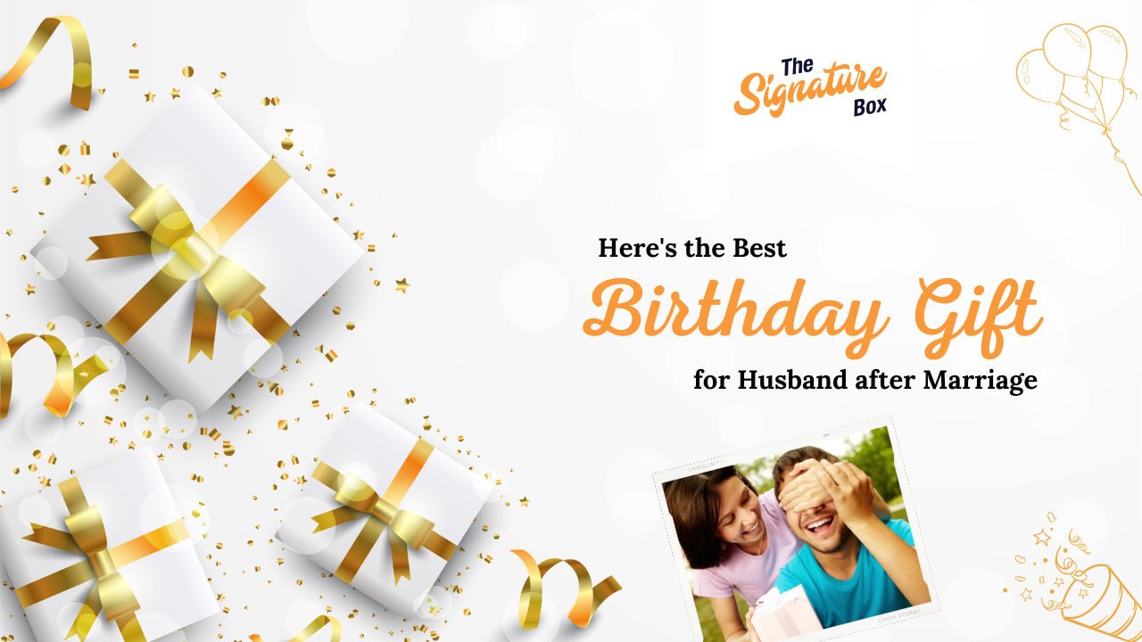 The Perfect Birthday Gift For Your Husband After Marriage - The Signature Box